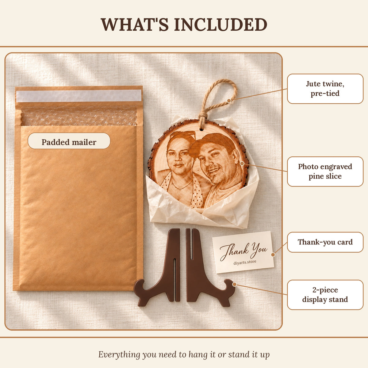 What is included: photo engraved pine slice, pre-tied jute twine, 2-piece display stand, thank-you card and padded mailer